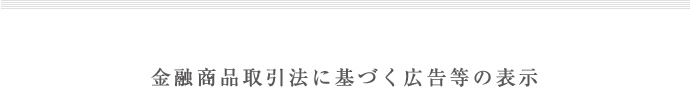 金融商品取引法に基づく広告等の表示